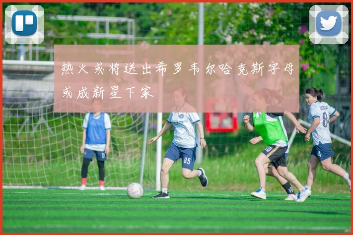 热火或将送出希罗韦尔哈克斯字母或成新星下家